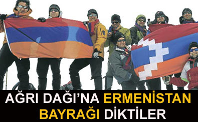 AĞRI DAĞINA ERMENİSTAN BAYRAĞI DİKİLDİ
