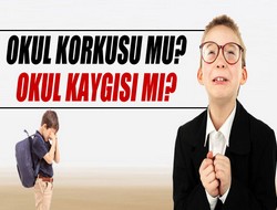 Okul korkusu mu, kaygısı mı