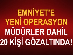 Operasyon: 20 polis gözaltında