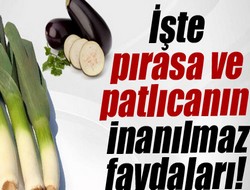 Patlıcan kanserden, pırasa felçten koruyor