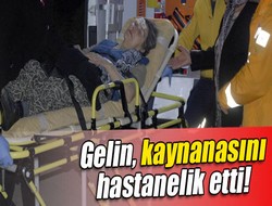 Gelin, kaynanasını hastanelik etti