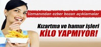 Kızarma ve hamur işleri kilo aldırmıyor