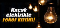 Kaçak elektrikte rekor kırıldı