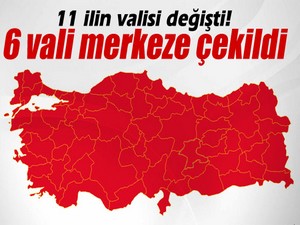 6 vali merkeze çekildi