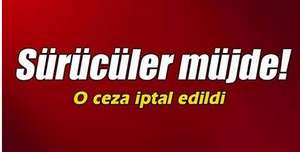 Sürücülere müjde o ceza iptal edildi