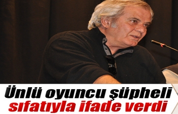 Ünlü oyuncu Tarık Akan 'şüpheli' sıfatıyla ifade verdi
