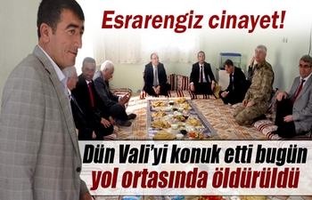 Dün Vali’yi konuk etti bugün yol ortasında öldürüldü