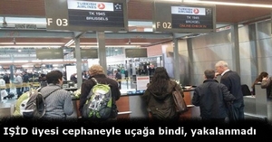 IŞİD üyesi cephaneyle uçağa bindi, yakalanmadı