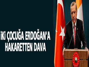 İki çocuğa Erdoğan’a hakaretten dava