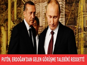 Putin, Erdoğan'dan gelen görüşme talebini reddetti