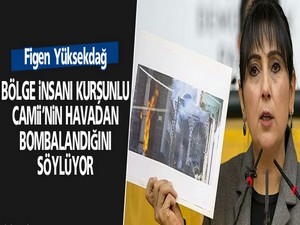 “Bölge insanı Kurşunlu Camii’nin havadan bombalandığını söylüyor”