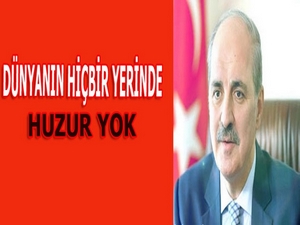 Kurtulmuş: 'Dünyanın hiçbir yerinde huzur yok'