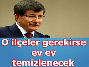 Davutoğlu: Bütün o ilçeler, gerekirse ev ev temizlenecek
