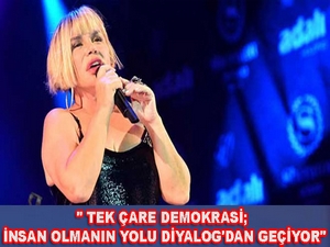 ‘Tek çare demokrasi; insan olmanın yolu diyalogdan geçiyor’