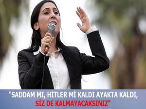 ‘Saddam mı, Hitler mi kaldı ayakta kaldı, siz de kalmayacaksınız’