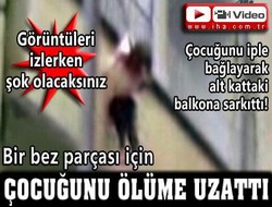 Çocuğunu ölüme uzattı