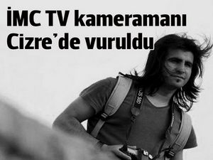 İMC TV kameramanı Refik Tekin  yaralandı