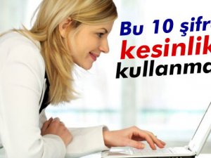 Bu 10 şifreyi kesinlikle kullanmayın