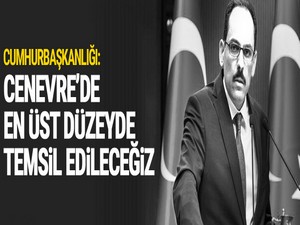 Cumhurbaşkanlığı: Cenevre’de en üst düzeyde temsil edileceğiz