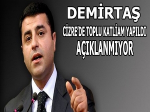 Demirtaş: Cizre’de toplu katliam yapıldı, açıklanmıyor