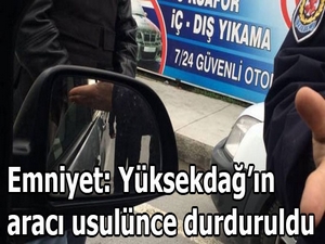 Yüksekdağ’ın aracı usulünce durduruldu