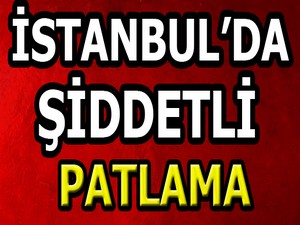 İstanbul'da şiddetli patlama