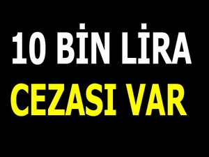 10 Bin Lira Cezası Var!