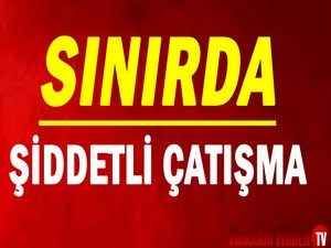 Sınırda Şiddetli Çatışma