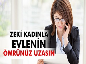 Zeki kadınla evlenin ömrünüz uzasın
