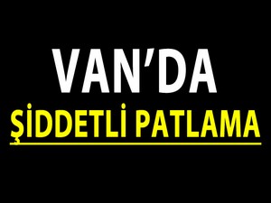 Van'da Şiddetli patlama
