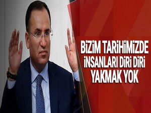 Bakan Bozdağ: Bizim tarihimizde insanları diri diri yakmak yok