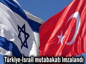Türkiye-İsrail mutabakatı imzalandı