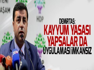 Demirtaş: Kayyum yasası yapsalar da uygulaması imkansız