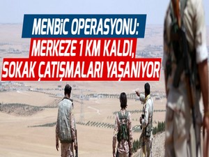Menbic operasyonu: Merkeze 1 km kaldı, sokak çatışmaları yaşanıyor