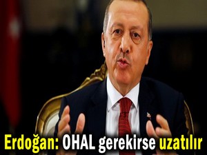 Erdoğan: OHAL gerekirse uzatılır