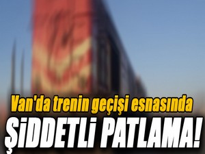 Van'da Trenin Geçişi Esnasında Şiddetli Patlama!