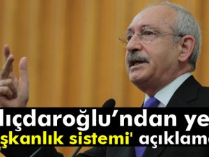 Kılıçdaroğlu’ndan 'başkanlık sistemi' açıklaması