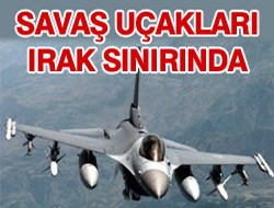 Savaş uçakları Irak'a yöneldi