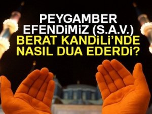 Peygamber Efendimiz (s.a.v.) Berat Kandili’nde nasıl dua ederdi?