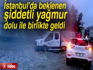 İstanbul’da beklenen şiddetli yağmur dolu ile birlikte geldi