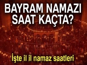 İşte il il bayram namazı saatleri