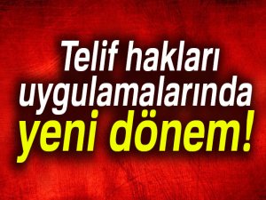 Telif hakları uygulamalarında yeni dönem