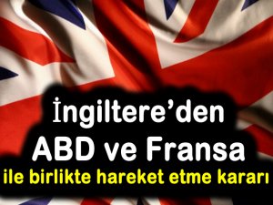 İngiltere’den ABD ve Fransa ile birlikte hareket etme kararı
