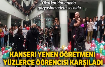 Kanseri yendi, öğrencileri sevgi gösterisiyle karşıladı