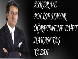 Asker ve polise hayır öğretmene evet