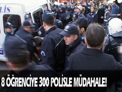8 öğrenciye 300 polisle müdahale!