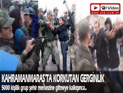 Kahramanmaraş'ta gerginlik