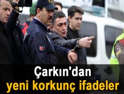 Çarkın'dan yeni korkunç ifadeler
