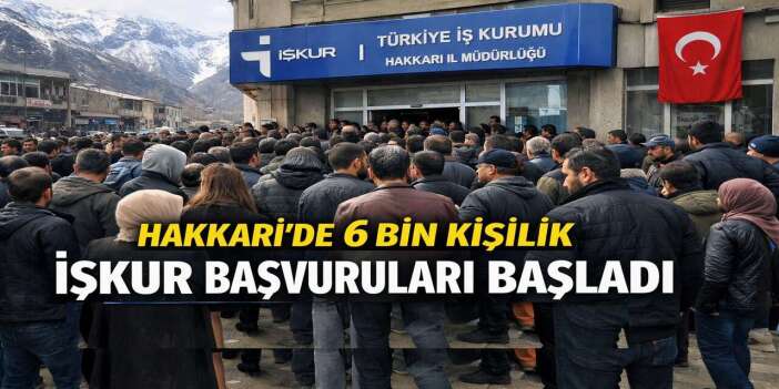 Hakkari’de 6 bin kişilik işkur başvuruları başladı