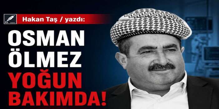 Osman Ölmez yoğun bakımda!